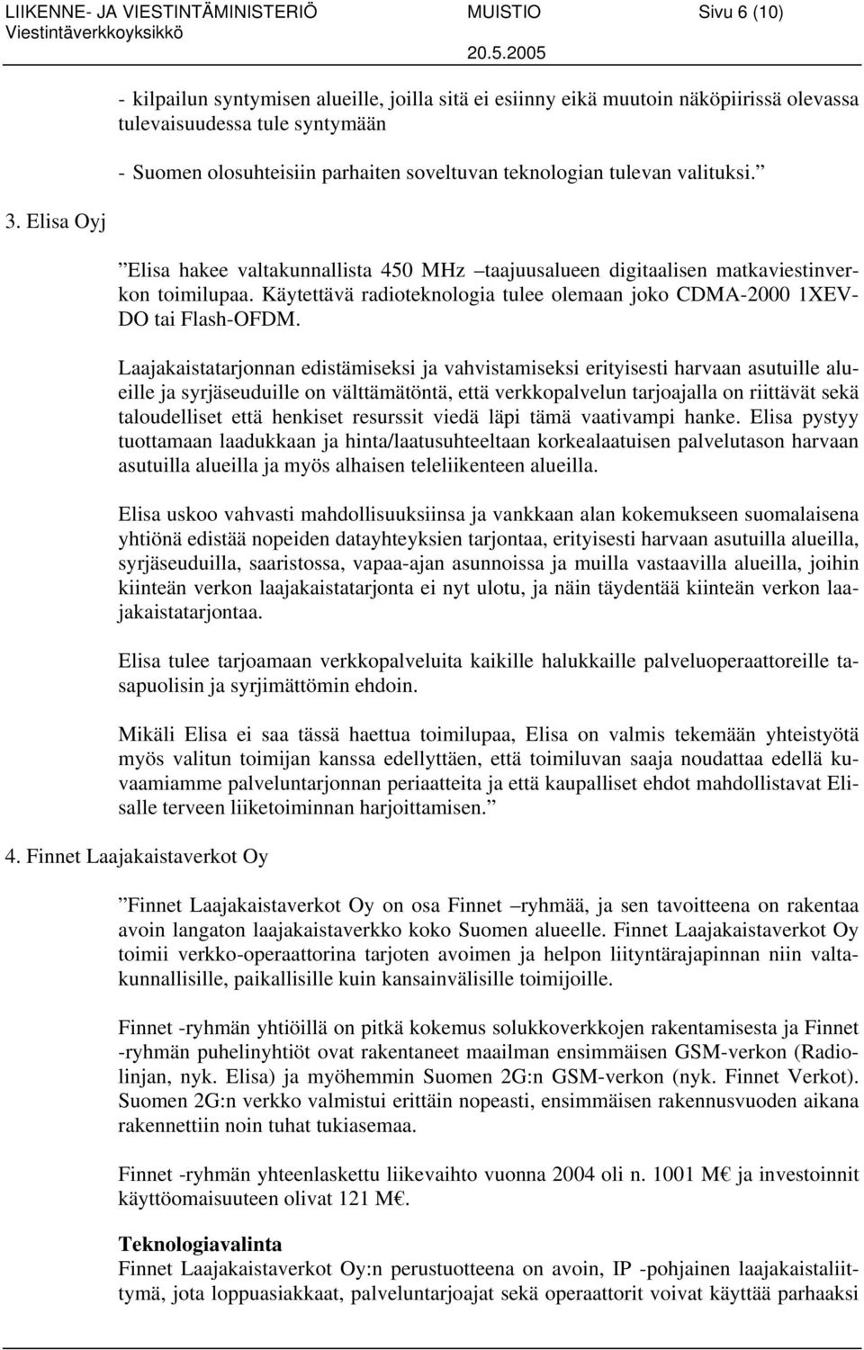 valituksi. Elisa hakee valtakunnallista 450 MHz taajuusalueen digitaalisen matkaviestinverkon toimilupaa. Käytettävä radioteknologia tulee olemaan joko CDMA-2000 1XEV- DO tai Flash-OFDM.