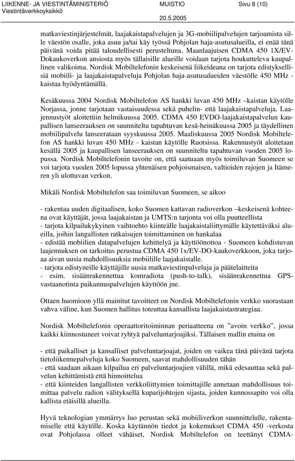 Maanlaajuisen CDMA 450 1X/EV- Dokaukoverkon ansiosta myös tällaisille alueille voidaan tarjota houkutteleva kaupallinen valikoima.