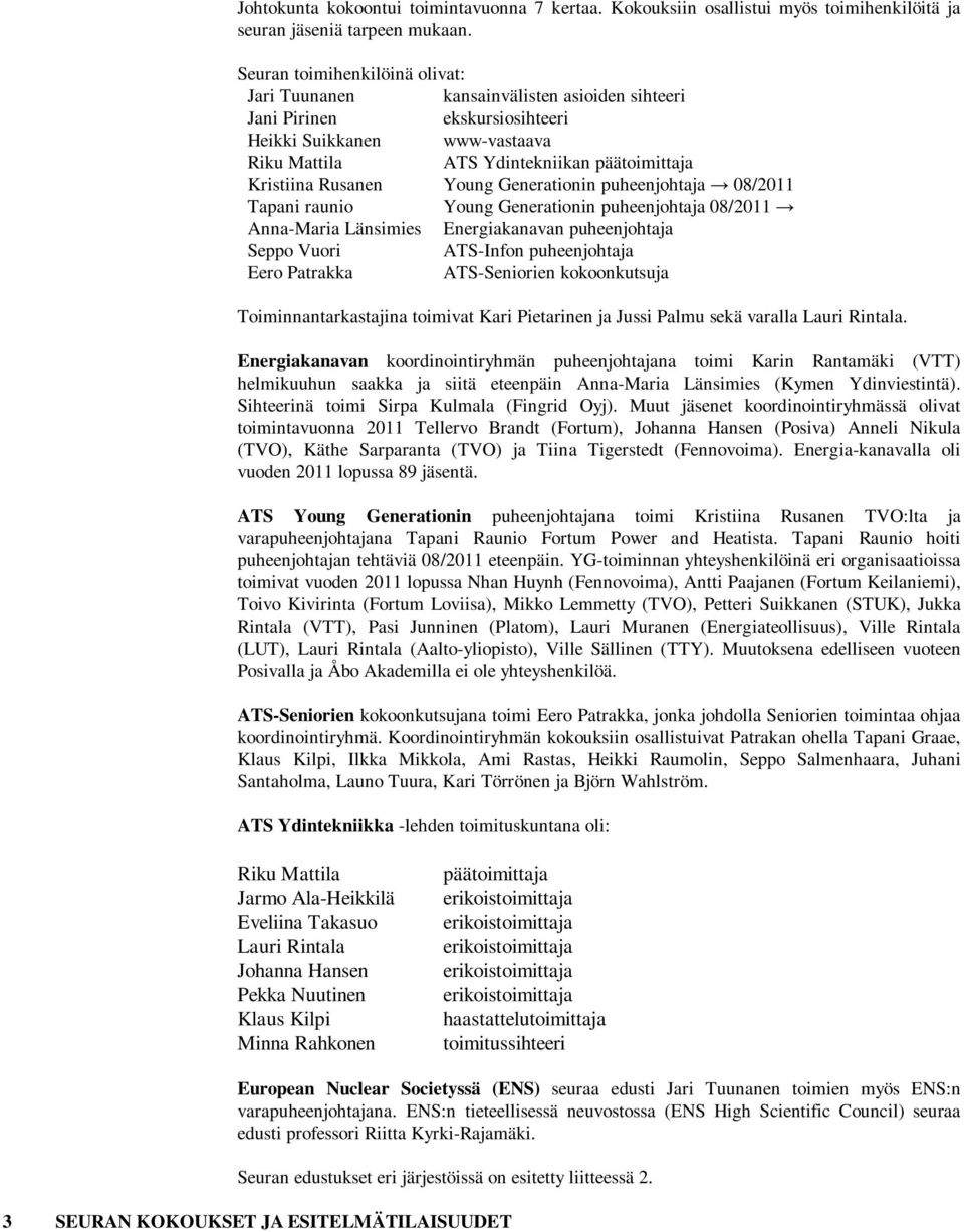 Rusanen Young Generationin puheenjohtaja 08/2011 Tapani raunio Young Generationin puheenjohtaja 08/2011 Anna-Maria Länsimies Energiakanavan puheenjohtaja Seppo Vuori ATS-Infon puheenjohtaja Eero
