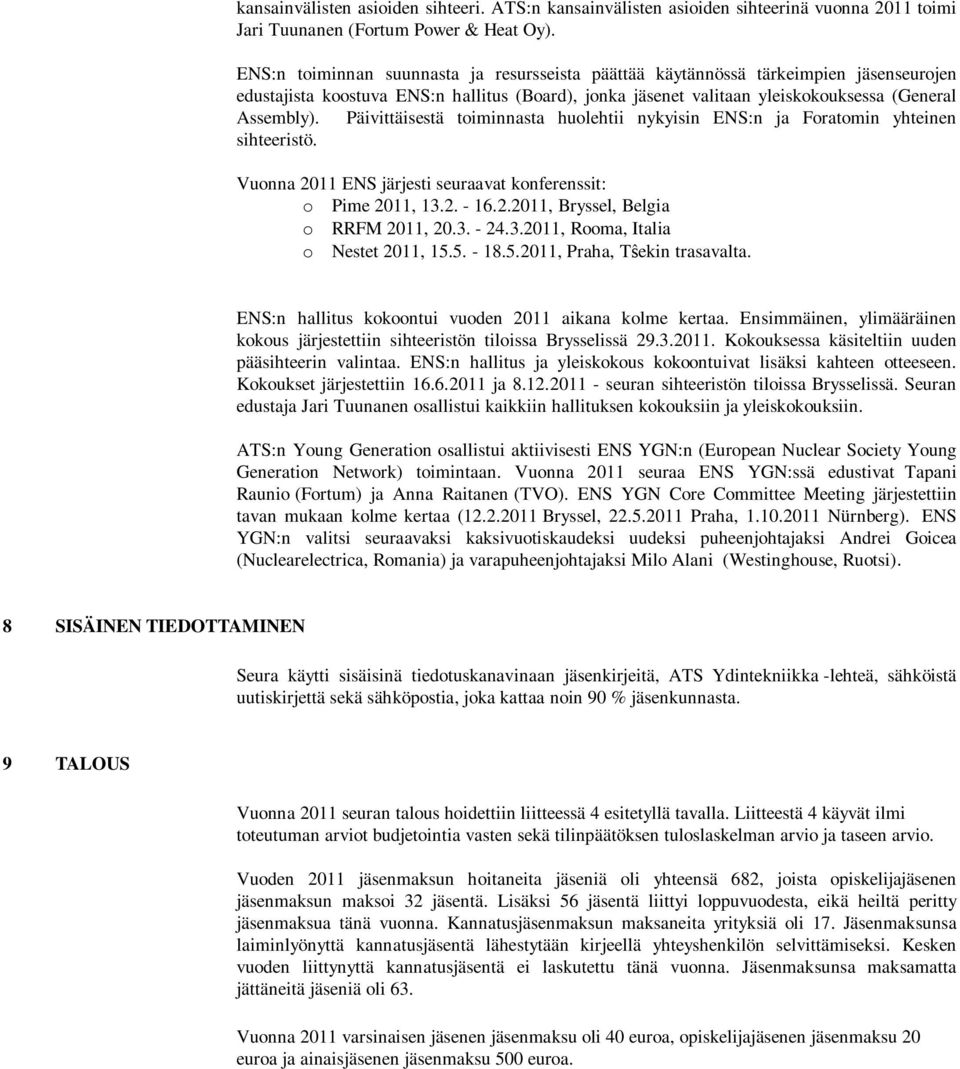 Päivittäisestä toiminnasta huolehtii nykyisin ENS:n ja Foratomin yhteinen sihteeristö. Vuonna 2011 ENS järjesti seuraavat konferenssit: o Pime 2011, 13.2. - 16.2.2011, Bryssel, Belgia o RRFM 2011, 20.