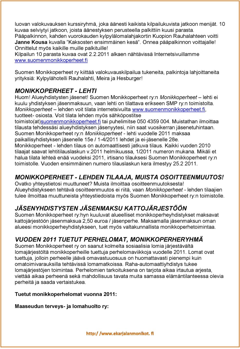 Onnittelut myös kaikille muille palkituille! Kilpailun 10 parasta kuvaa ovat 2.2.2011 alkaen nähtävissä Internetsivuillamme www.suomenmonikkoperheet.