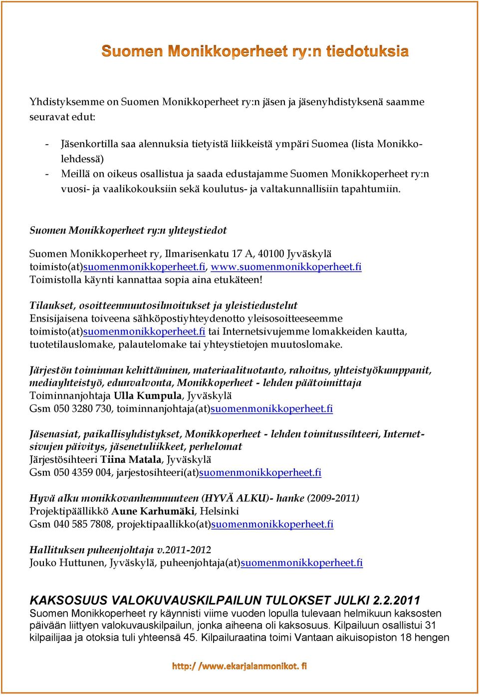 Suomen Monikkoperheet ry:n yhteystiedot Suomen Monikkoperheet ry, Ilmarisenkatu 17 A, 40100 Jyväskylä toimisto(at)suomenmonikkoperheet.fi, www.suomenmonikkoperheet.fi Toimistolla käynti kannattaa sopia aina etukäteen!