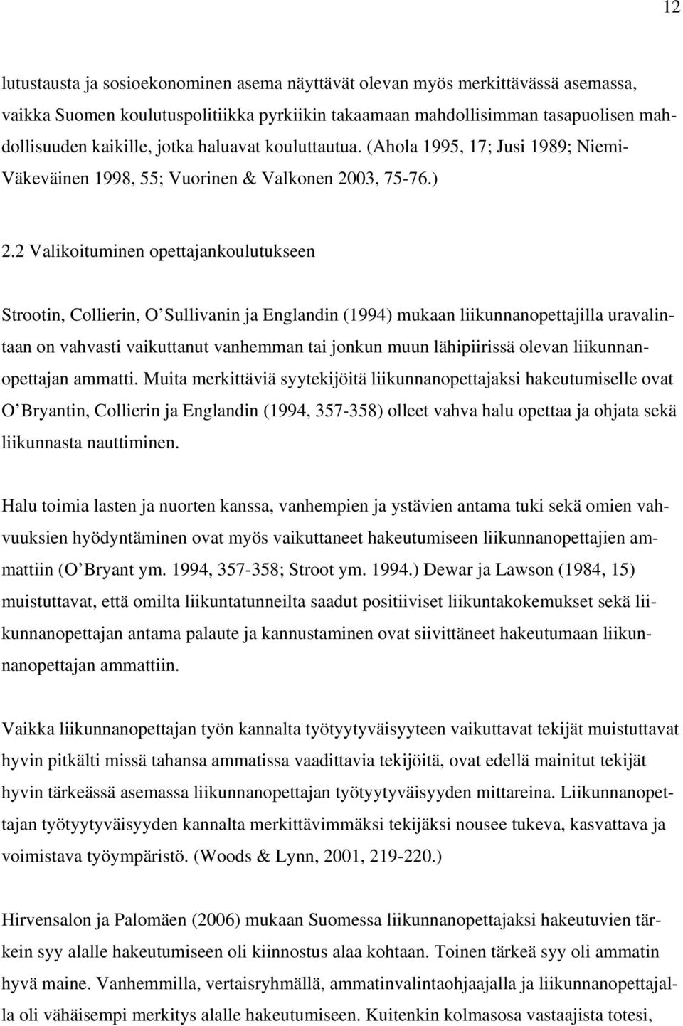 2 Valikoituminen opettajankoulutukseen Strootin, Collierin, O Sullivanin ja Englandin (1994) mukaan liikunnanopettajilla uravalintaan on vahvasti vaikuttanut vanhemman tai jonkun muun lähipiirissä