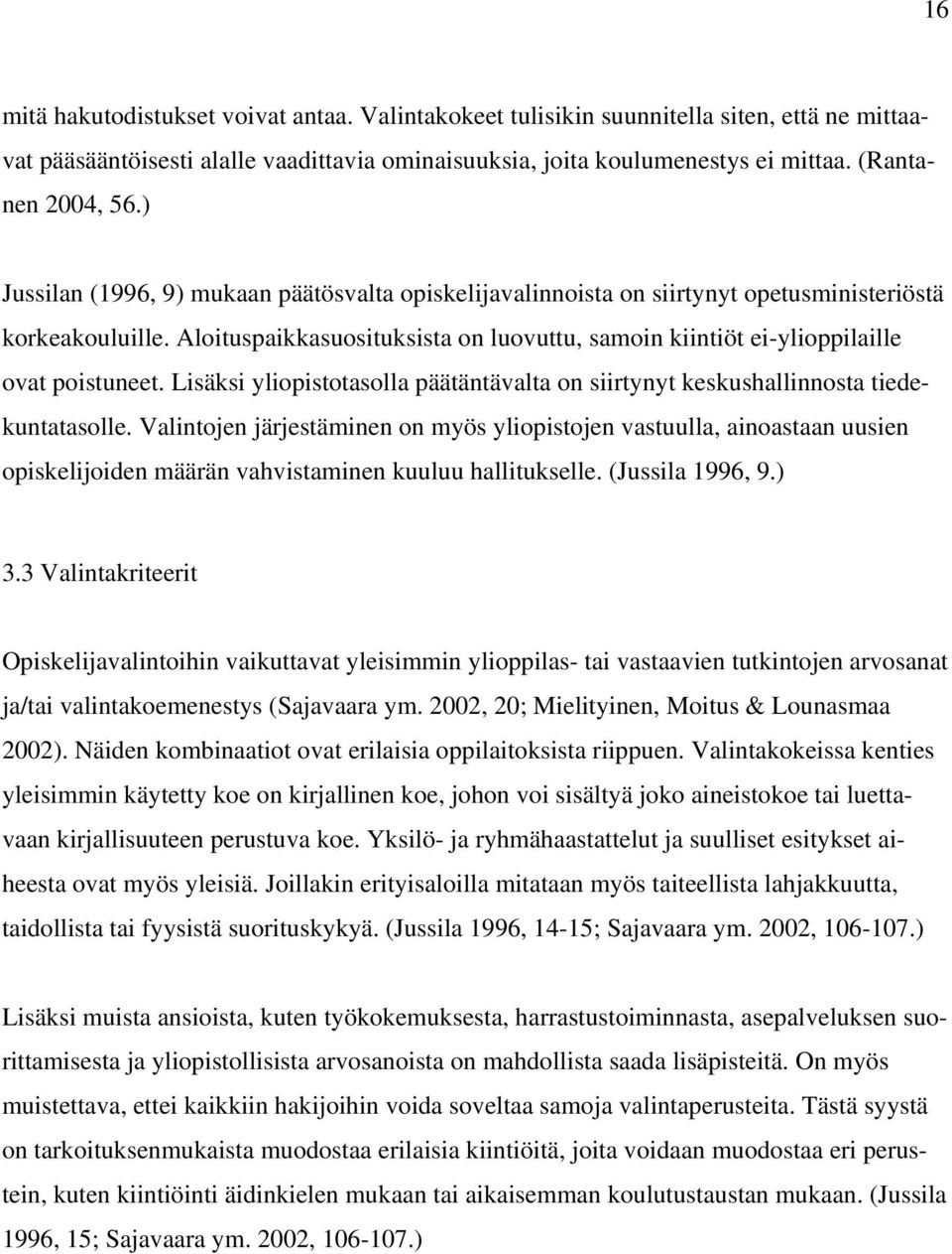 Aloituspaikkasuosituksista on luovuttu, samoin kiintiöt ei-ylioppilaille ovat poistuneet. Lisäksi yliopistotasolla päätäntävalta on siirtynyt keskushallinnosta tiedekuntatasolle.