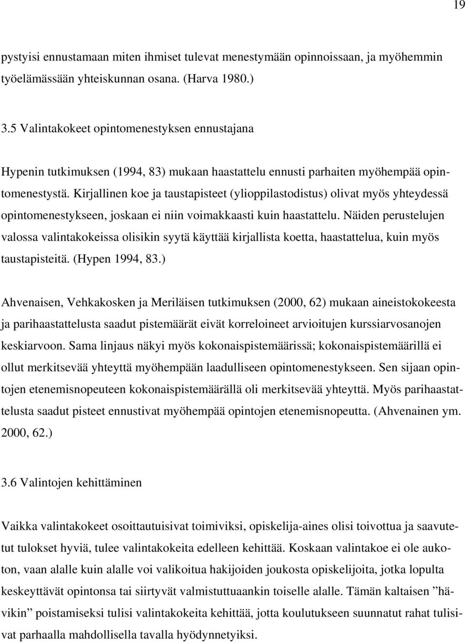 Kirjallinen koe ja taustapisteet (ylioppilastodistus) olivat myös yhteydessä opintomenestykseen, joskaan ei niin voimakkaasti kuin haastattelu.