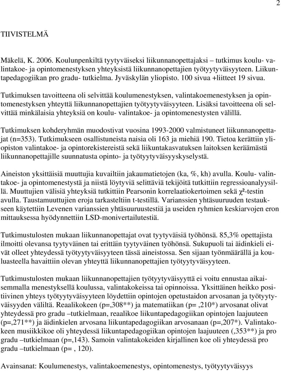 Tutkimuksen tavoitteena oli selvittää koulumenestyksen, valintakoemenestyksen ja opintomenestyksen yhteyttä liikunnanopettajien työtyytyväisyyteen.