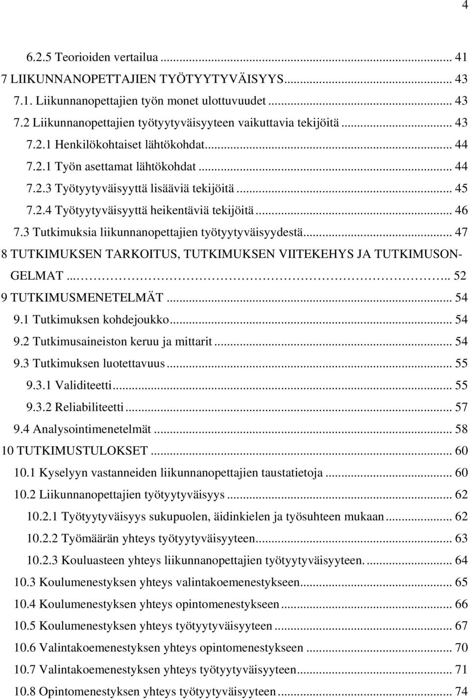 3 Tutkimuksia liikunnanopettajien työtyytyväisyydestä... 47 8 TUTKIMUKSEN TARKOITUS, TUTKIMUKSEN VIITEKEHYS JA TUTKIMUSON- GELMAT..... 52 9 TUTKIMUSMENETELMÄT... 54 9.