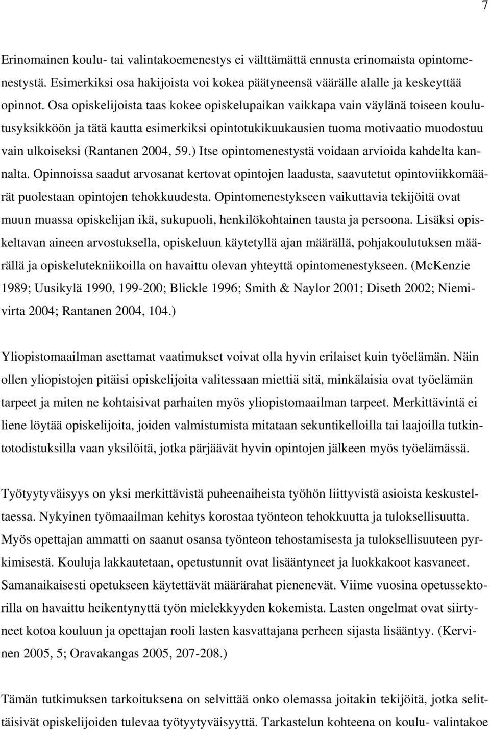 59.) Itse opintomenestystä voidaan arvioida kahdelta kannalta. Opinnoissa saadut arvosanat kertovat opintojen laadusta, saavutetut opintoviikkomäärät puolestaan opintojen tehokkuudesta.