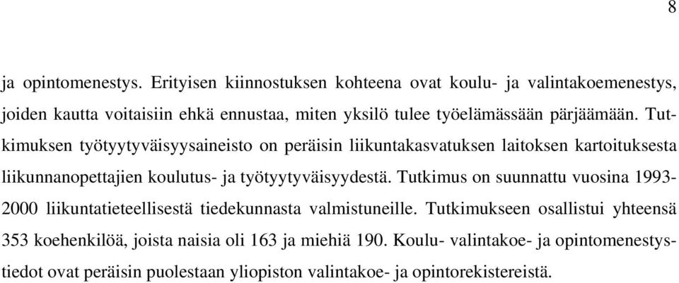 Tutkimuksen työtyytyväisyysaineisto on peräisin liikuntakasvatuksen laitoksen kartoituksesta liikunnanopettajien koulutus- ja työtyytyväisyydestä.