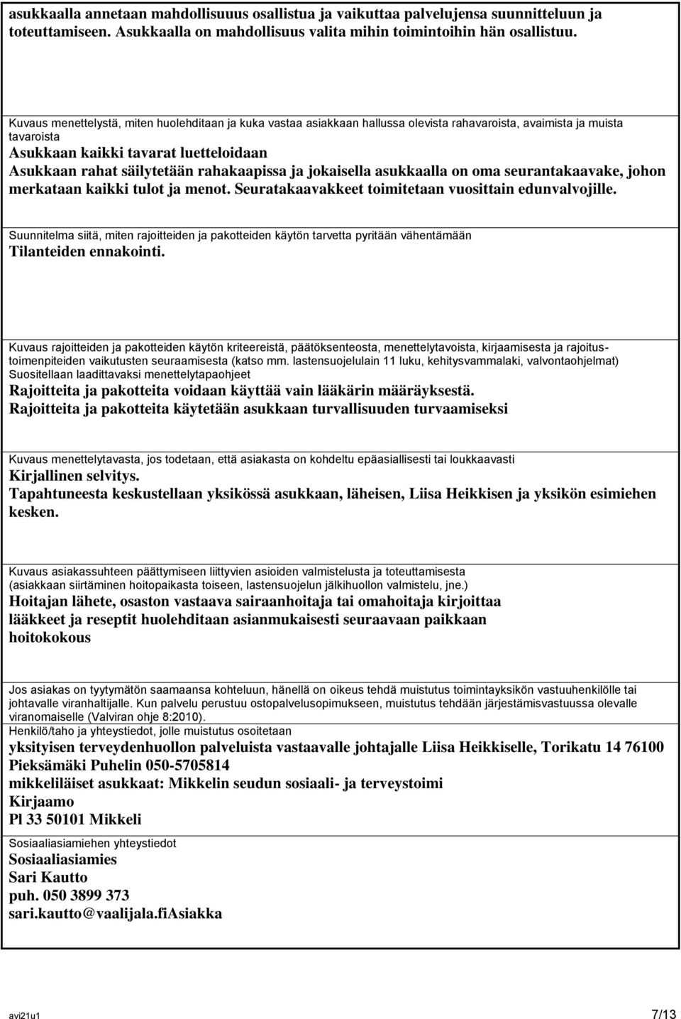 rahakaapissa ja jokaisella asukkaalla on oma seurantakaavake, johon merkataan kaikki tulot ja menot. Seuratakaavakkeet toimitetaan vuosittain edunvalvojille.