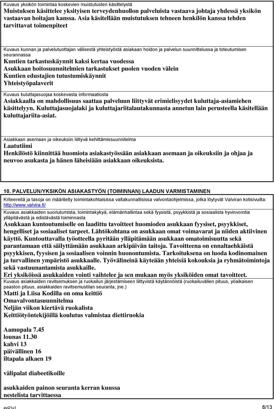 toteutumisen seurannassa Kuntien tarkastuskäynnit kaksi kertaa vuodessa Asukkaan hoitosuunnitelmien tarkastukset puolen vuoden välein Kuntien edustajien tutustumiskäynnit Yhteistyöpalaverit Kuvaus