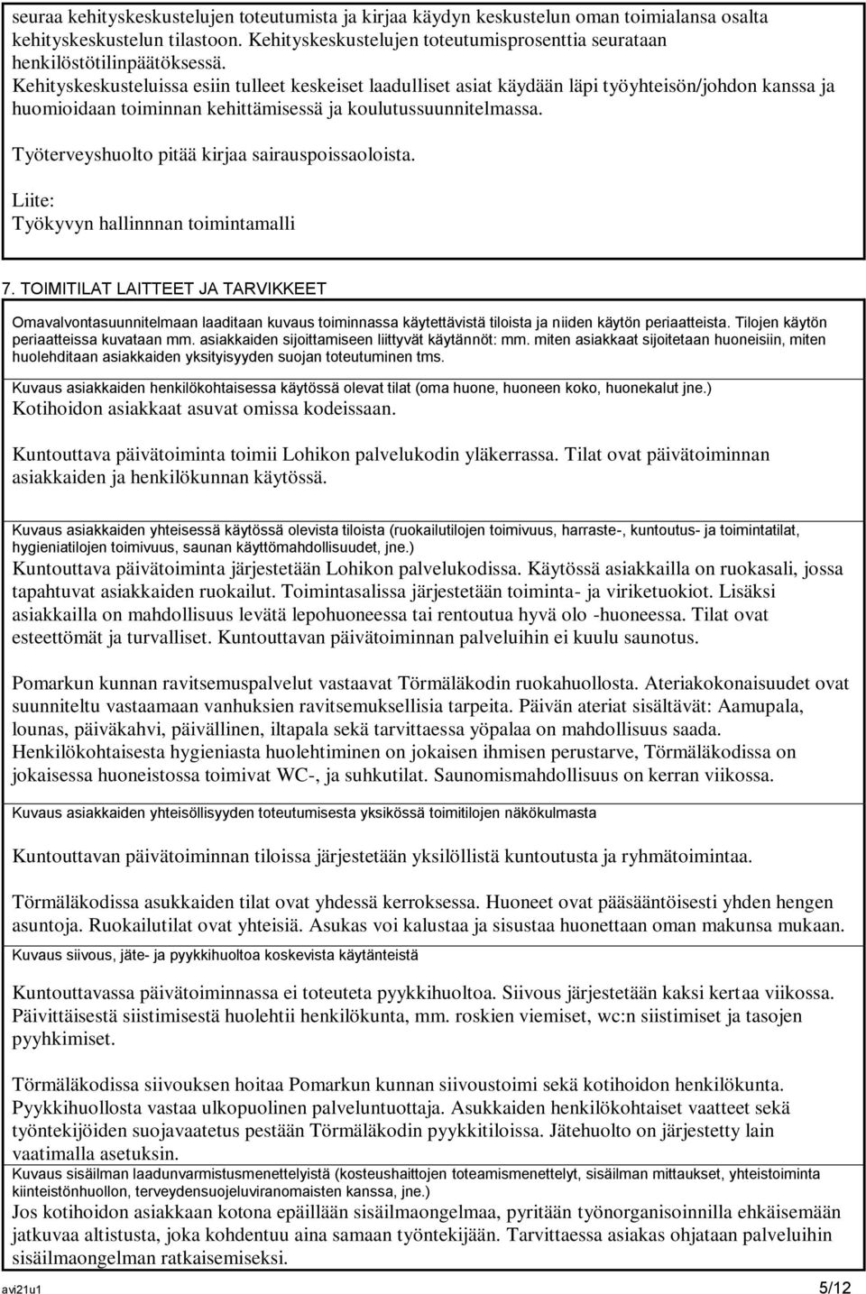 Kehityskeskusteluissa esiin tulleet keskeiset laadulliset asiat käydään läpi työyhteisön/johdon kanssa ja huomioidaan toiminnan kehittämisessä ja koulutussuunnitelmassa.