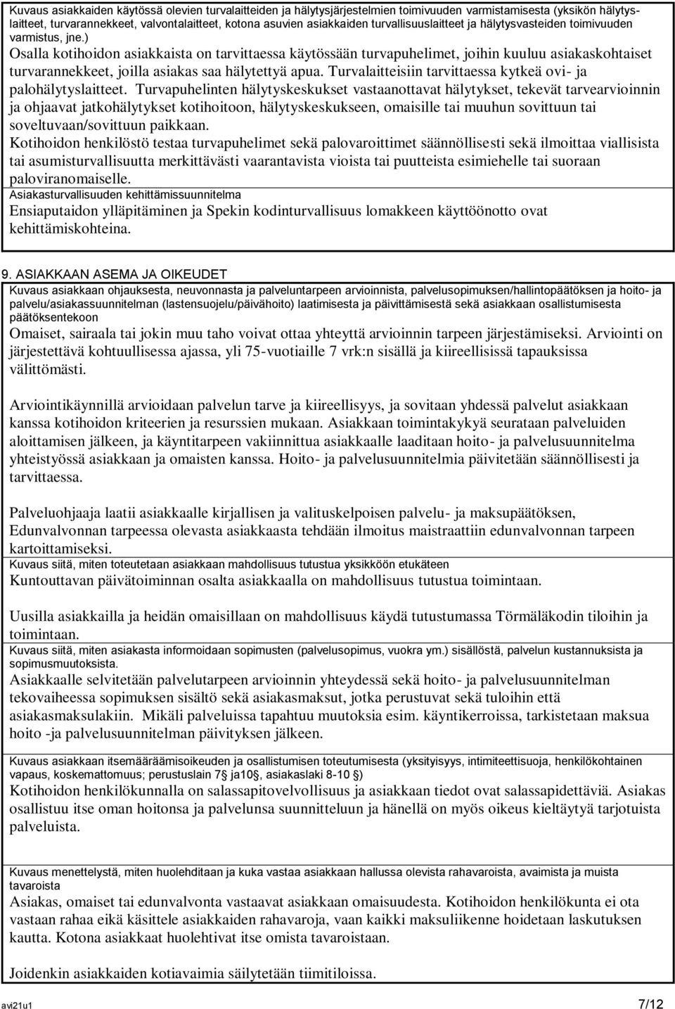 ) Osalla kotihoidon asiakkaista on tarvittaessa käytössään turvapuhelimet, joihin kuuluu asiakaskohtaiset turvarannekkeet, joilla asiakas saa hälytettyä apua.