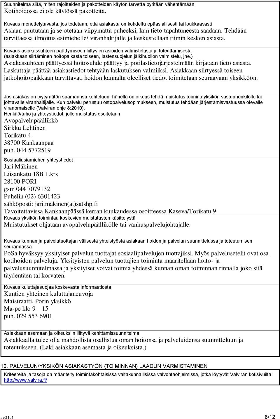 Tehdään tarvittaessa ilmoitus esimiehelle/ viranhaltijalle ja keskustellaan tiimin kesken asiasta.