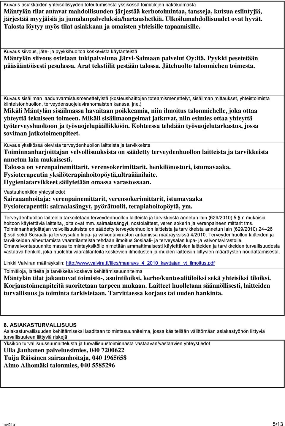 Kuvaus siivous, jäte- ja pyykkihuoltoa koskevista käytänteistä Mäntylän siivous ostetaan tukipalveluna Järvi-Saimaan palvelut Oy:ltä. Pyykki pesetetään pääsääntöisesti pesulassa.