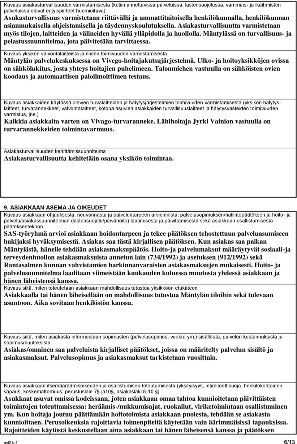 Asiakasturvallisuutta varmistetaan myös tilojen, laitteiden ja välineiden hyvällä ylläpidolla ja huollolla. Mäntylässä on turvallisuus- ja pelastussuunnitelma, jota päivitetään tarvittaessa.