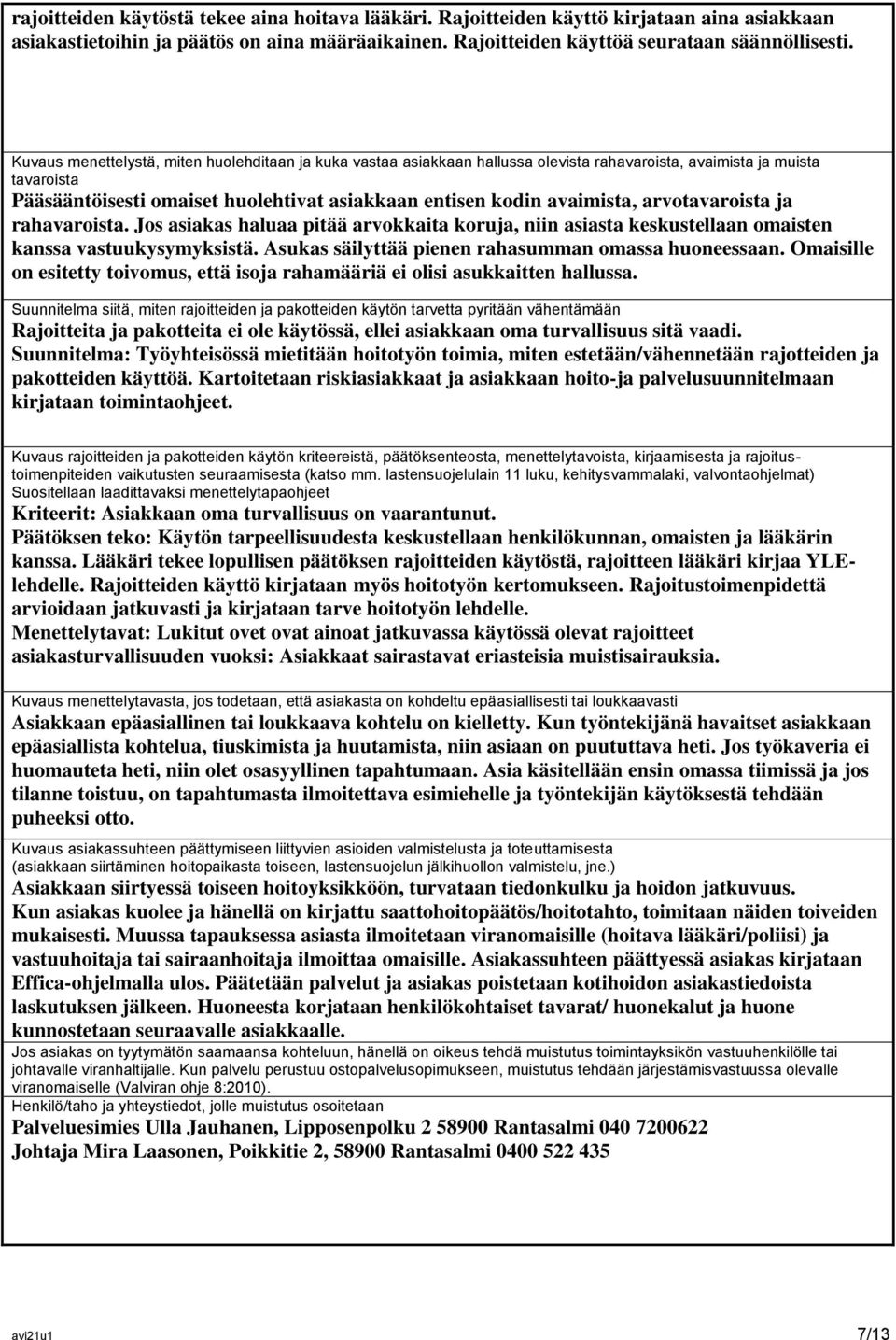 arvotavaroista ja rahavaroista. Jos asiakas haluaa pitää arvokkaita koruja, niin asiasta keskustellaan omaisten kanssa vastuukysymyksistä. Asukas säilyttää pienen rahasumman omassa huoneessaan.