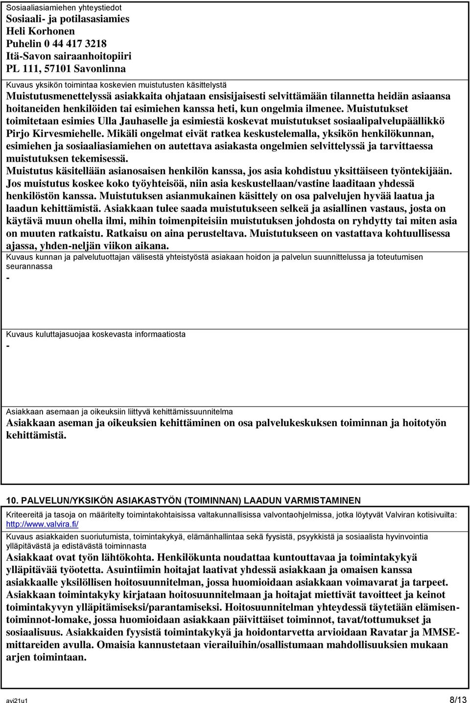 Muistutukset toimitetaan esimies Ulla Jauhaselle ja esimiestä koskevat muistutukset sosiaalipalvelupäällikkö Pirjo Kirvesmiehelle.