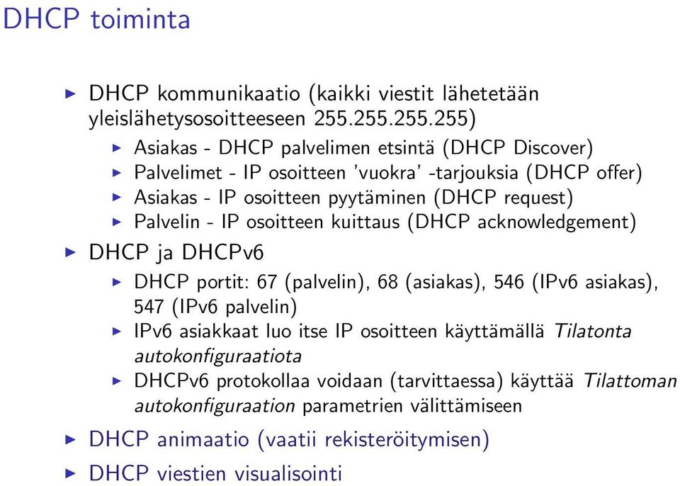 request) Palvelin - IP osoitteen kuittaus (DHCP acknowledgement) DHCP ja DHCPv6 DHCP portit: 67 (palvelin), 68 (asiakas), 546 (IPv6 asiakas), 547 (IPv6 palvelin) IPv6