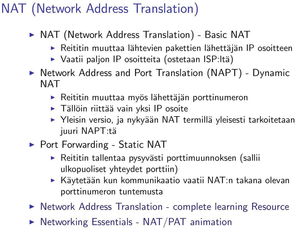 versio, ja nykyään NAT termillä yleisesti tarkoitetaan juuri NAPT:tä Port Forwarding - Static NAT Reititin tallentaa pysyvästi porttimuunnoksen (sallii ulkopuoliset yhteydet