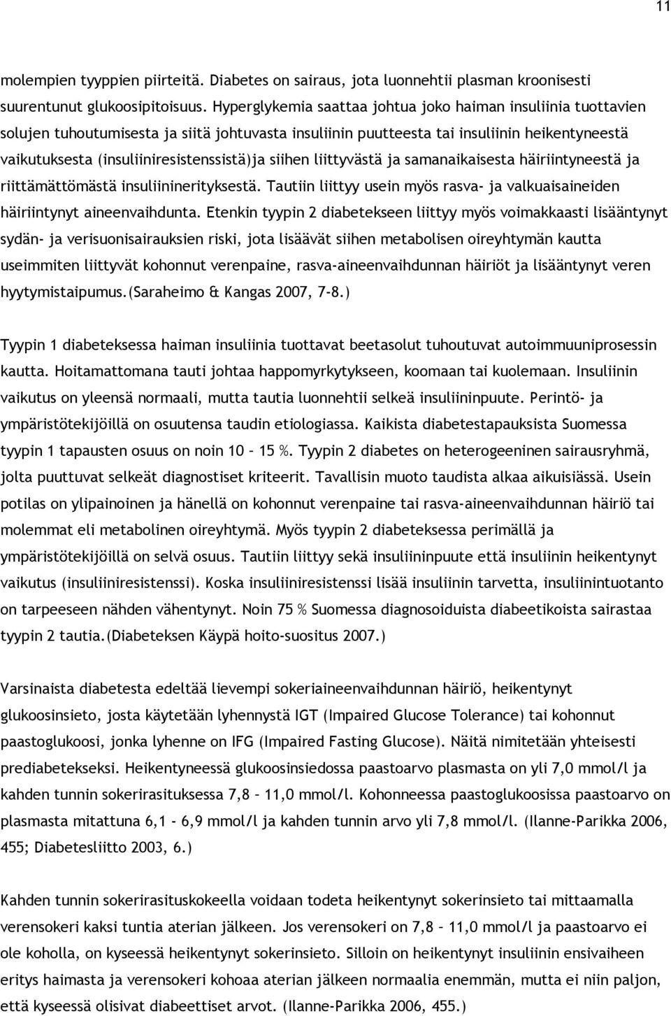 siihen liittyvästä ja samanaikaisesta häiriintyneestä ja riittämättömästä insuliininerityksestä. Tautiin liittyy usein myös rasva- ja valkuaisaineiden häiriintynyt aineenvaihdunta.