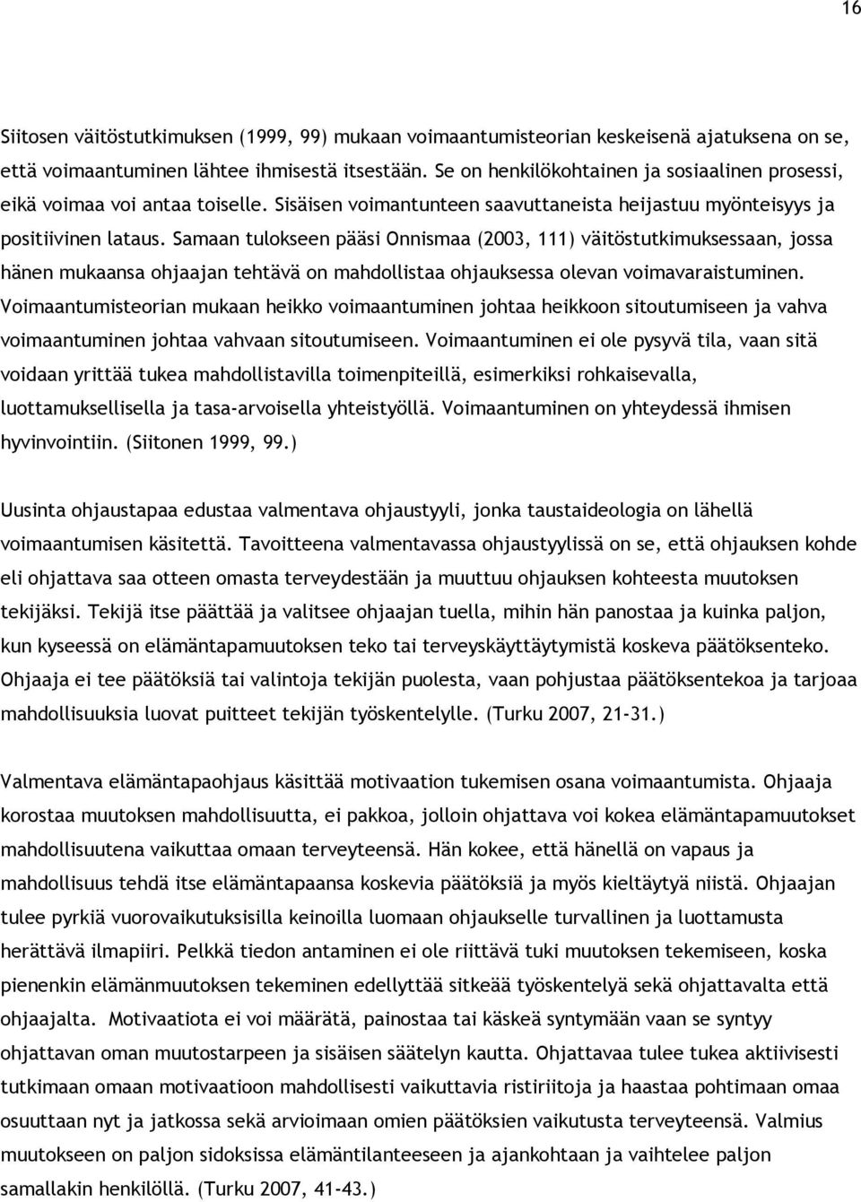 Samaan tulokseen pääsi Onnismaa (2003, 111) väitöstutkimuksessaan, jossa hänen mukaansa ohjaajan tehtävä on mahdollistaa ohjauksessa olevan voimavaraistuminen.