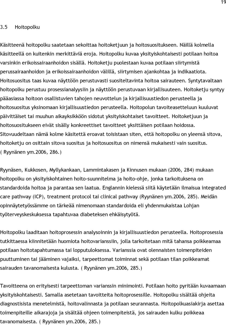 Hoitoketju puolestaan kuvaa potilaan siirtymistä perussairaanhoidon ja erikoissairaanhoidon välillä, siirtymisen ajankohtaa ja indikaatiota.