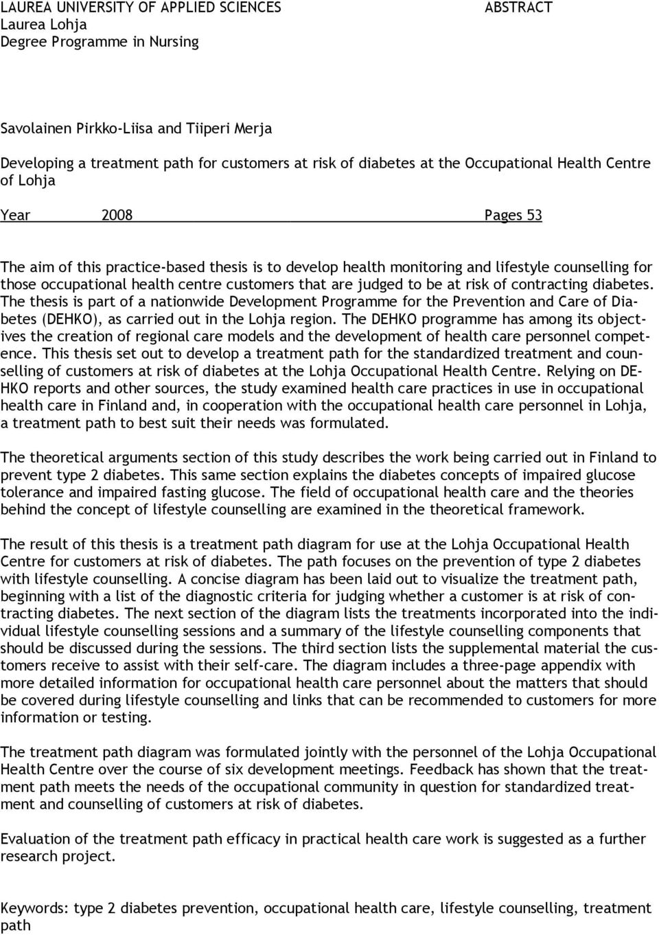 that are judged to be at risk of contracting diabetes. The thesis is part of a nationwide Development Programme for the Prevention and Care of Diabetes (DEHKO), as carried out in the Lohja region.