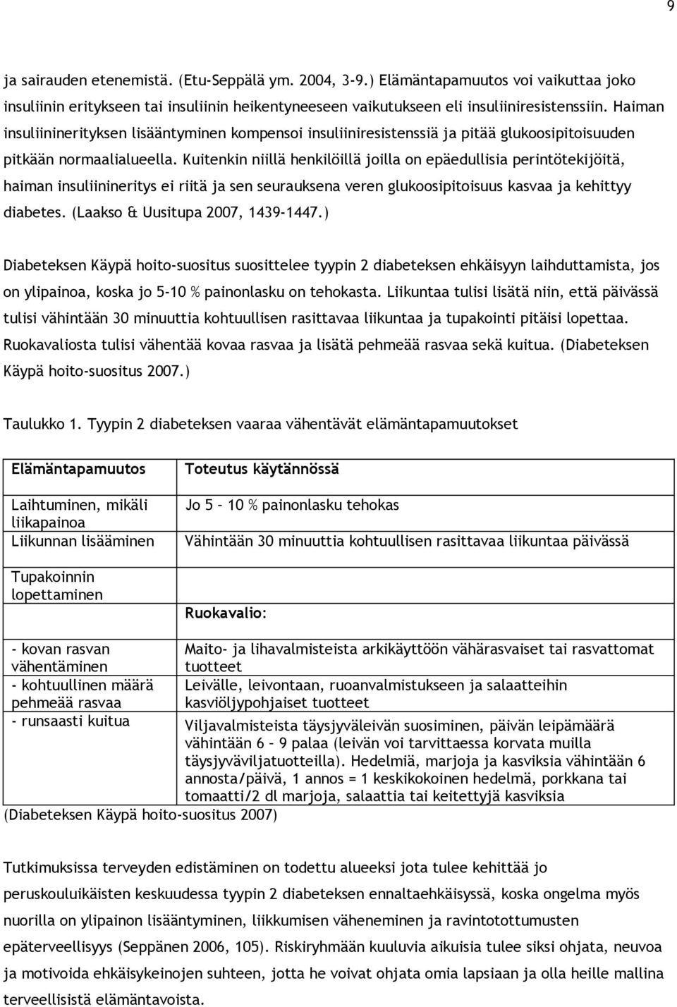 Kuitenkin niillä henkilöillä joilla on epäedullisia perintötekijöitä, haiman insuliinineritys ei riitä ja sen seurauksena veren glukoosipitoisuus kasvaa ja kehittyy diabetes.