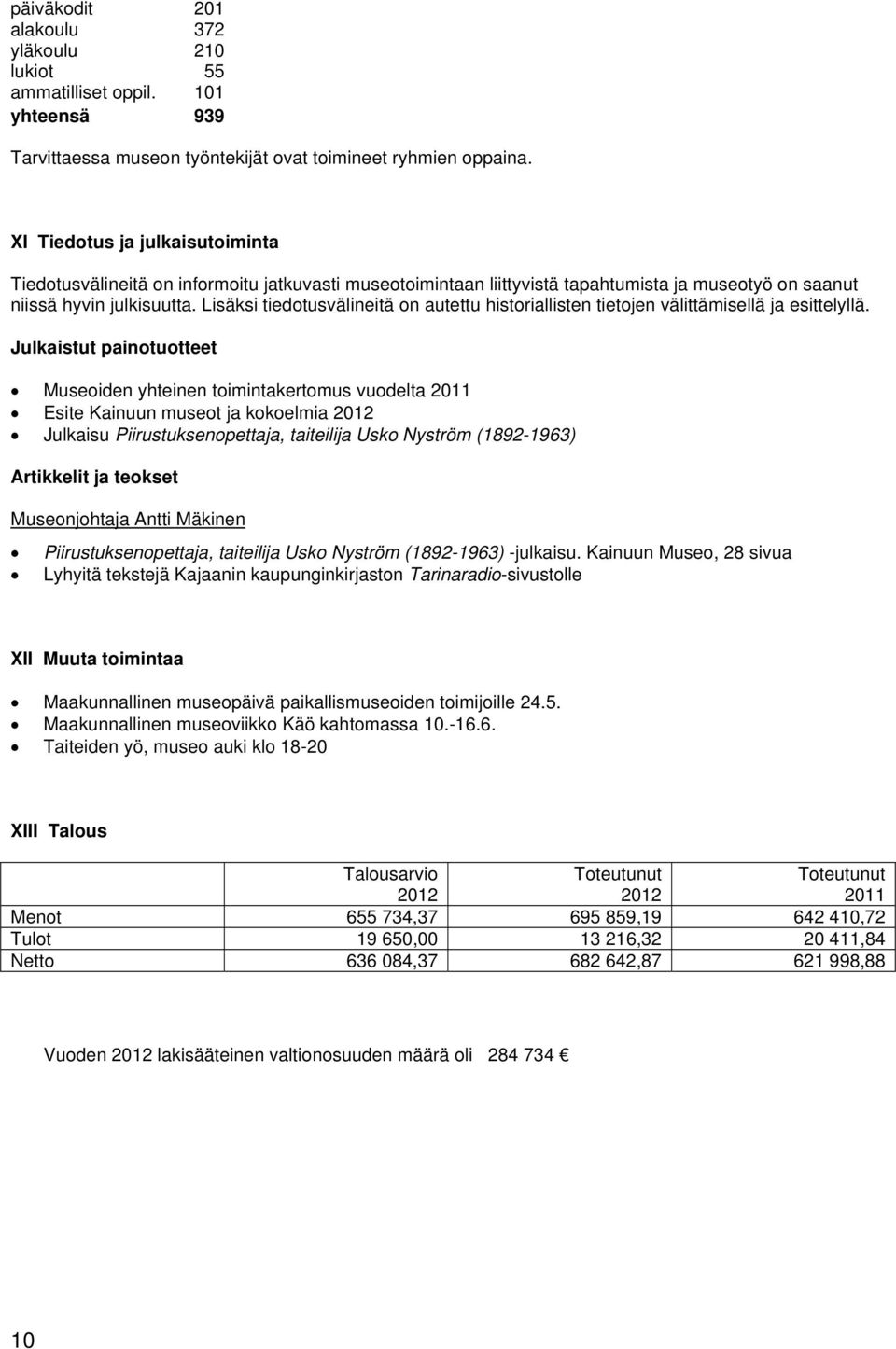 Lisäksi tiedotusvälineitä on autettu historiallisten tietojen välittämisellä ja esittelyllä.