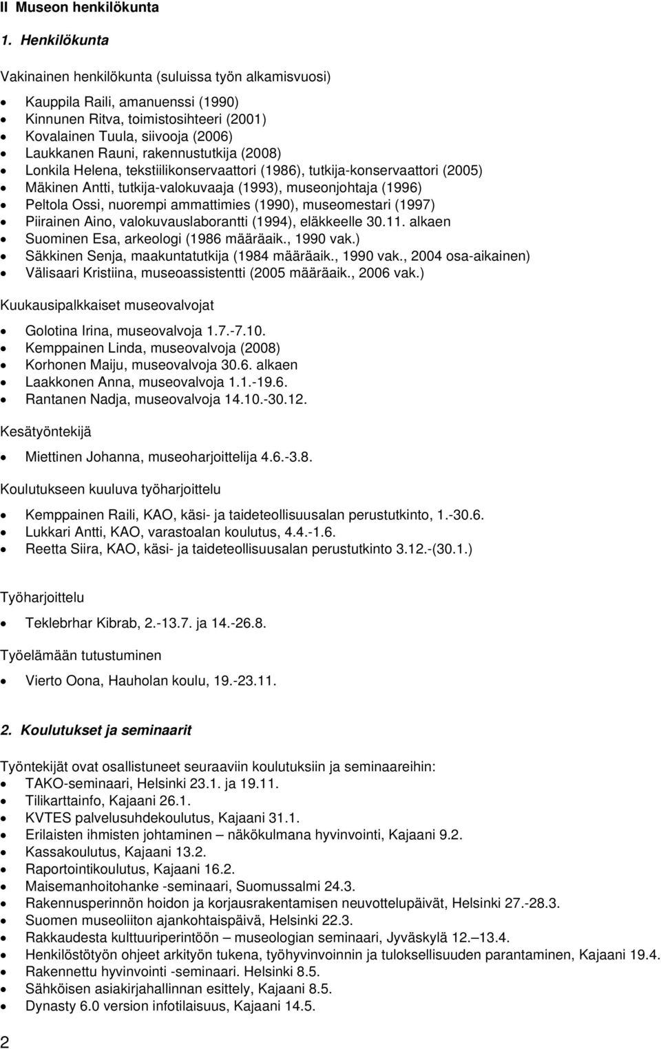 rakennustutkija (2008) Lonkila Helena, tekstiilikonservaattori (1986), tutkija-konservaattori (2005) Mäkinen Antti, tutkija-valokuvaaja (1993), museonjohtaja (1996) Peltola Ossi, nuorempi ammattimies