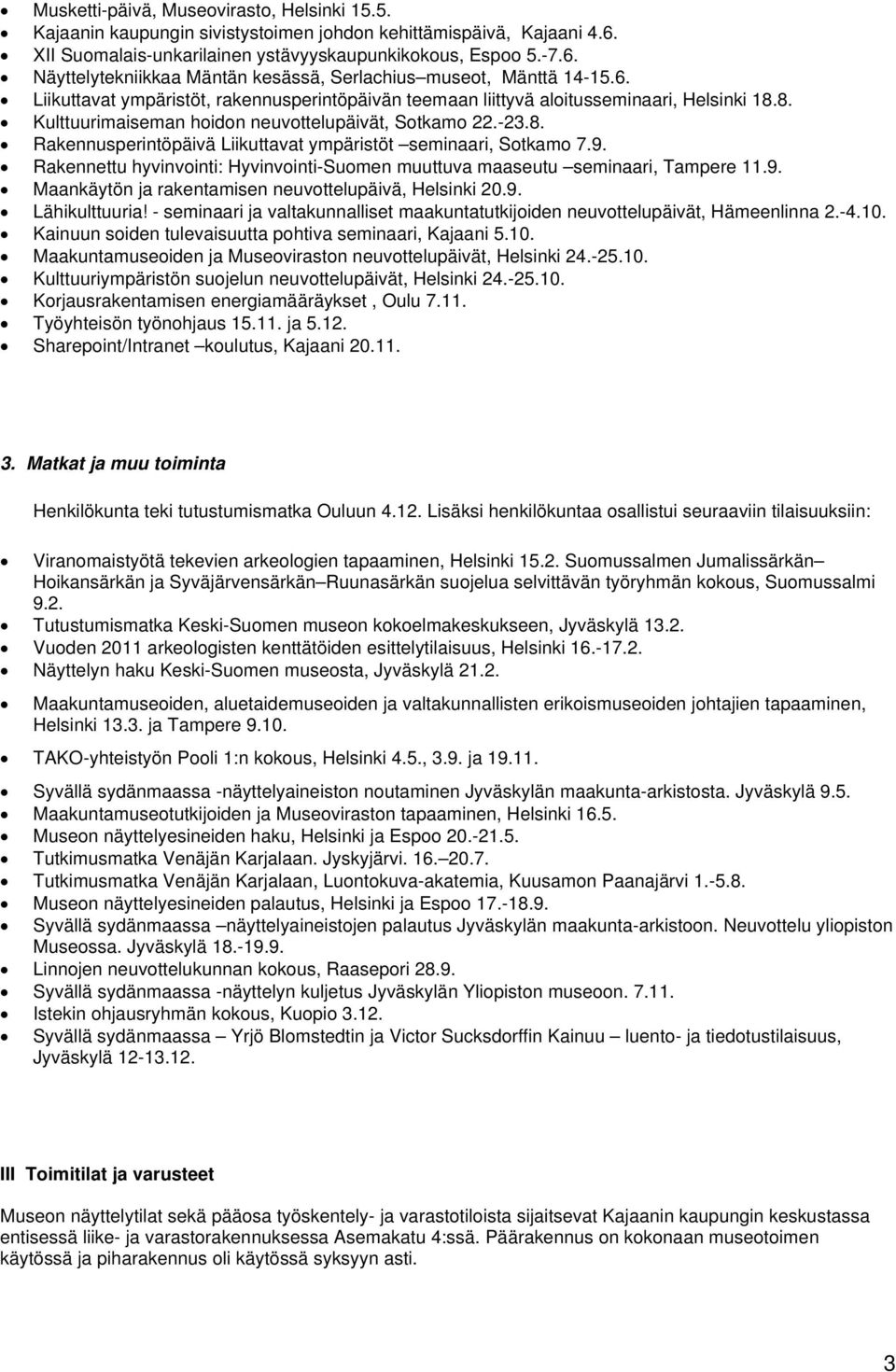 9. Rakennettu hyvinvointi: Hyvinvointi-Suomen muuttuva maaseutu seminaari, Tampere 11.9. Maankäytön ja rakentamisen neuvottelupäivä, Helsinki 20.9. Lähikulttuuria!