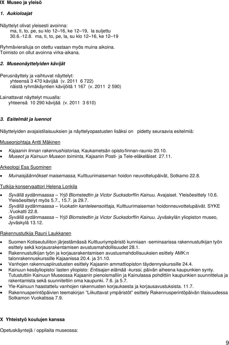 Museonäyttelyiden kävijät Perusnäyttely ja vaihtuvat näyttelyt: yhteensä 3 470 kävijää (v. 2011 6 722) näistä ryhmäkäyntien kävijöitä 1 167 (v.
