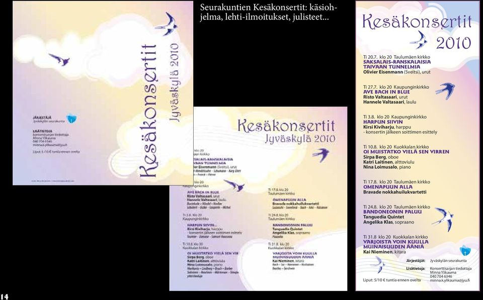 8. klo 20 Kaupunginkirkko HARPUN SIIVIN Kirsi Kiviharju, harppu - konsertin jälkeen soittimen esittely Ti 10.8. klo 20 Kuokkalan kirkko OI MUISTATKO VIELÄ SEN VIRREN Sirpa Berg, oboe Katri Laitinen, alttoviulu Nina Loimusalo, piano Ti 17.