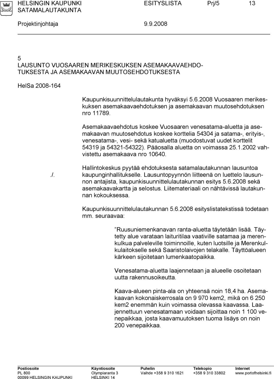 Kaupunkisuunnittelulautakunta hyväksyi 5.6.2008 Vuosaaren merikeskuksen asemakaavaehdotuksen ja asemakaavan muutosehdotuksen nro 11789.