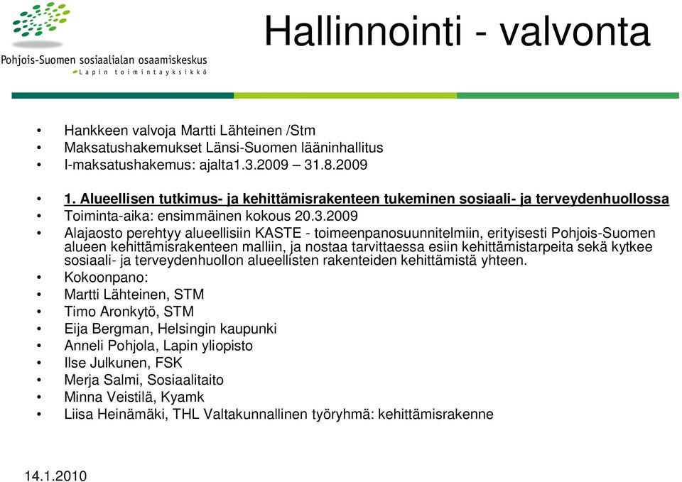 2009 Alajaosto perehtyy alueellisiin KASTE - toimeenpanosuunnitelmiin, erityisesti Pohjois-Suomen alueen kehittämisrakenteen malliin, ja nostaa tarvittaessa esiin kehittämistarpeita sekä kytkee