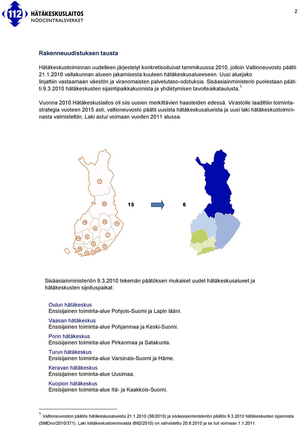 2010 hätäkeskusten sijaintipaikkakunnista ja yhdistymisen tavoiteaikataulusta. 1 Vuonna 2010 Hätäkeskuslaitos oli siis uusien merkittävien haasteiden edessä.