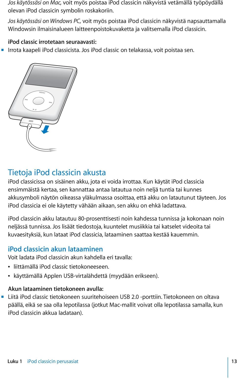 ipod classic irrotetaan seuraavasti: m Irrota kaapeli ipod classicista. Jos ipod classic on telakassa, voit poistaa sen.