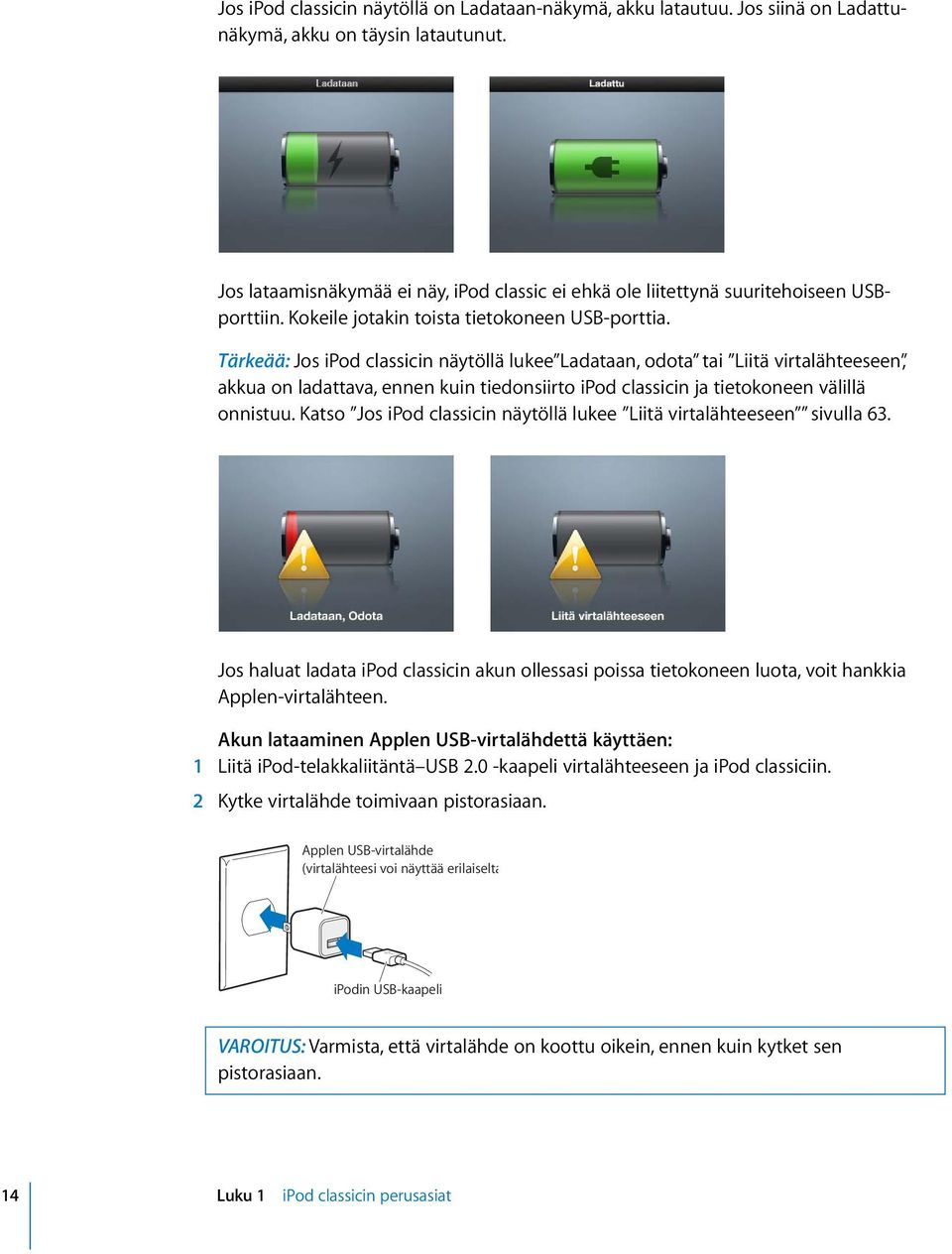 Tärkeää: Jos ipod classicin näytöllä lukee Ladataan, odota tai Liitä virtalähteeseen, akkua on ladattava, ennen kuin tiedonsiirto ipod classicin ja tietokoneen välillä onnistuu.
