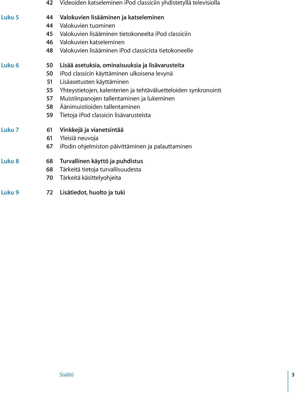 Lisäasetusten käyttäminen 55 Yhteystietojen, kalenterien ja tehtäväluetteloiden synkronointi 57 Muistiinpanojen tallentaminen ja lukeminen 58 Äänimuistioiden tallentaminen 59 Tietoja ipod classicin