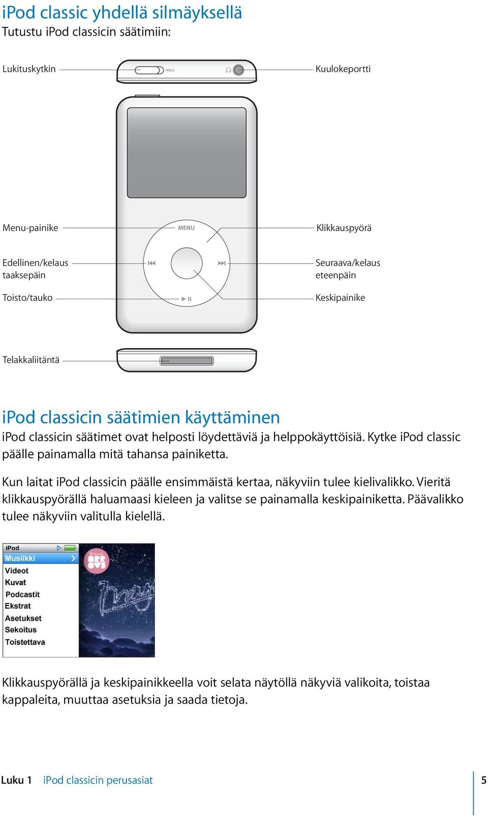 Kytke ipod classic päälle painamalla mitä tahansa painiketta. Kun laitat ipod classicin päälle ensimmäistä kertaa, näkyviin tulee kielivalikko.