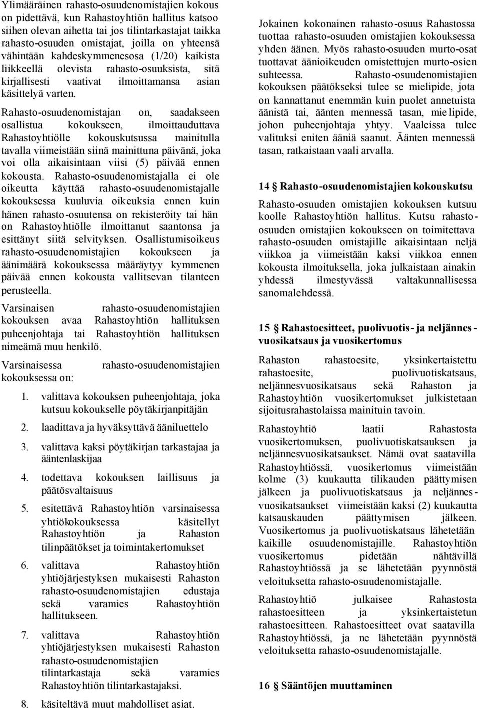 Rahasto-osuudenomistajan on, saadakseen osallistua kokoukseen, ilmoittauduttava Rahastoyhtiölle kokouskutsussa mainitulla tavalla viimeistään siinä mainittuna päivänä, joka voi olla aikaisintaan