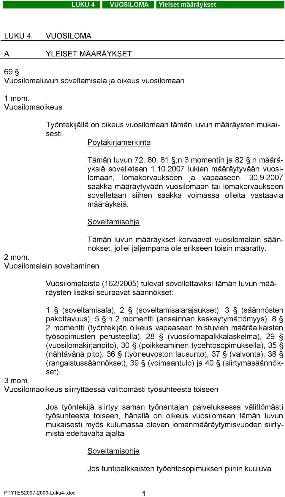 2007 lukien määräytyvään vuosilomaan, lomakorvaukseen ja vapaaseen. 30.9.2007 saakka määräytyvään vuosilomaan tai lomakorvaukseen sovelletaan siihen saakka voimassa olleita vastaavia määräyksiä.