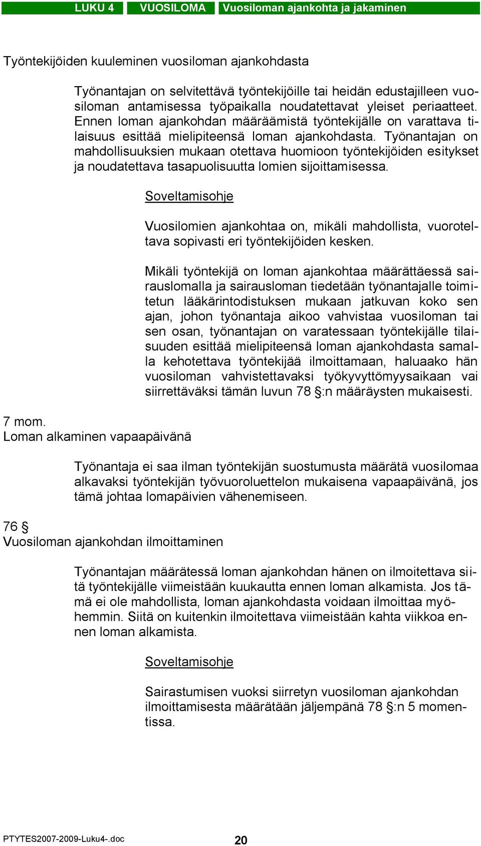 Työnantajan on mahdollisuuksien mukaan otettava huomioon työntekijöiden esitykset ja noudatettava tasapuolisuutta lomien sijoittamisessa. 7 mom.