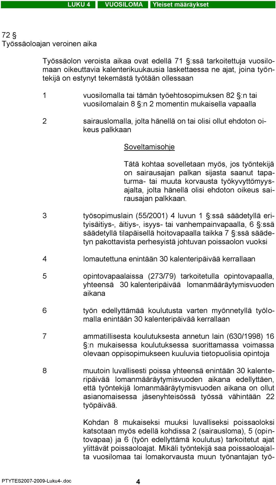 ollut ehdoton oikeus palkkaan Tätä kohtaa sovelletaan myös, jos työntekijä on sairausajan palkan sijasta saanut tapaturma- tai muuta korvausta työkyvyttömyysajalta, jolta hänellä olisi ehdoton oikeus