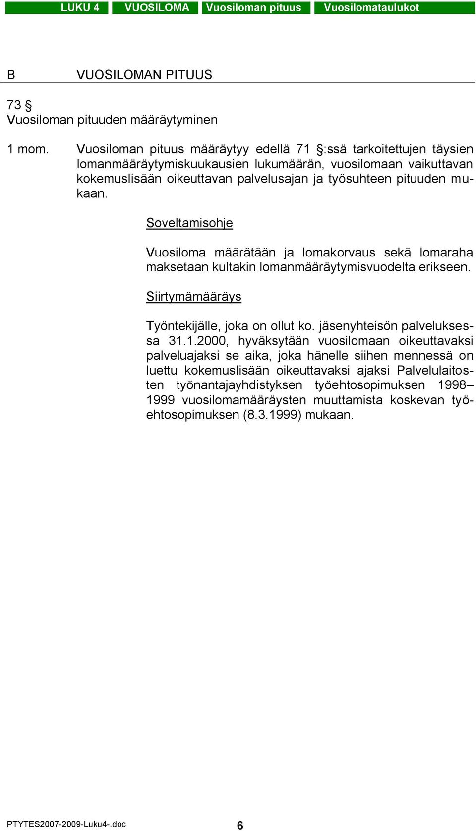 Vuosiloma määrätään ja lomakorvaus sekä lomaraha maksetaan kultakin lomanmääräytymisvuodelta erikseen. Siirtymämääräys Työntekijälle, joka on ollut ko. jäsenyhteisön palveluksessa 31.