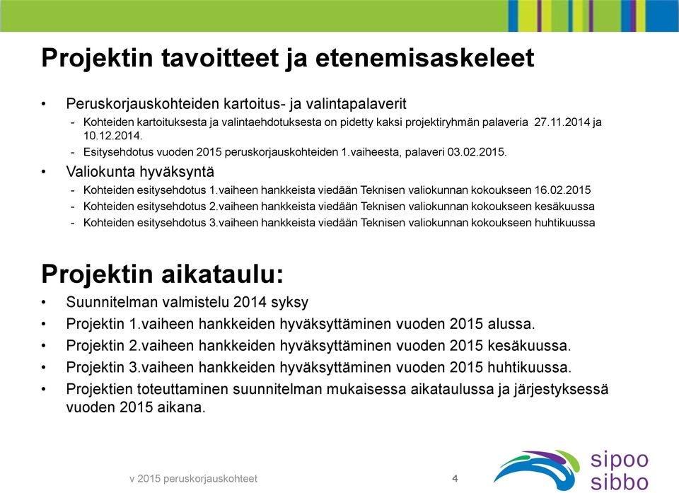 vaiheen hankkeista viedään Teknisen valiokunnan kokoukseen 16.02.2015 - Kohteiden esitysehdotus 2.vaiheen hankkeista viedään Teknisen valiokunnan kokoukseen kesäkuussa - Kohteiden esitysehdotus 3.