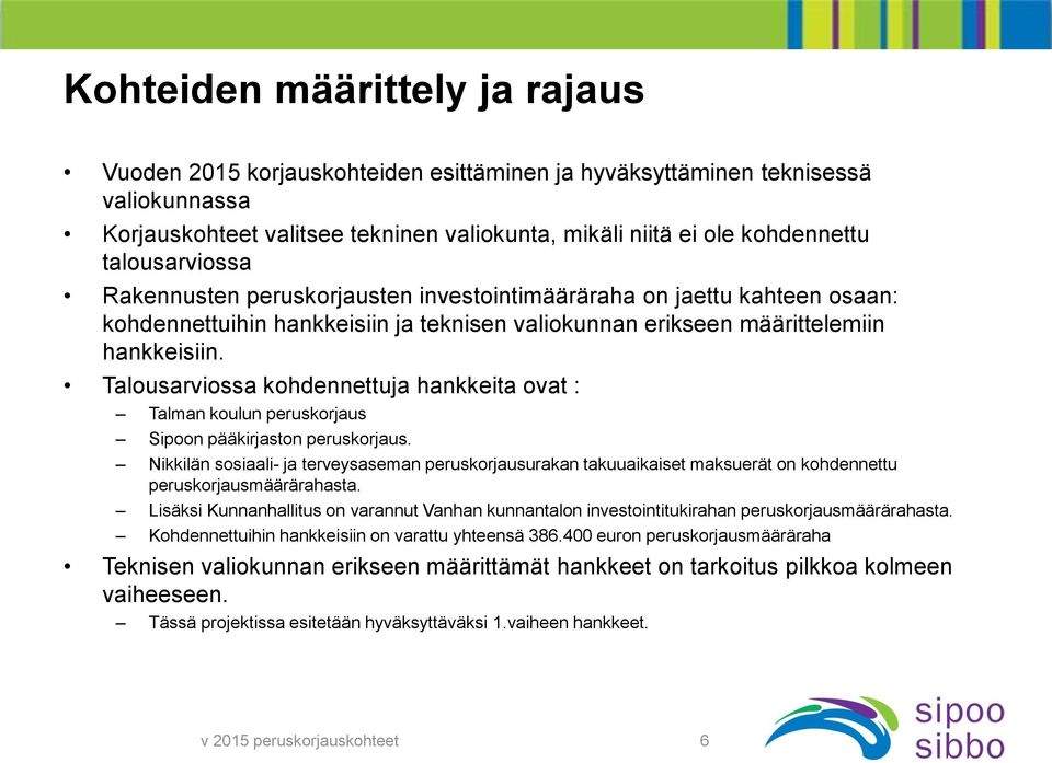 Talousarviossa kohdennettuja hankkeita ovat : Talman koulun peruskorjaus Sipoon pääkirjaston peruskorjaus.