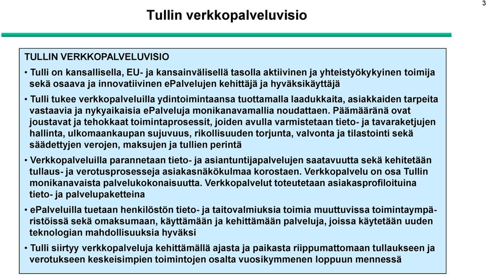 Päämääränä ovat joustavat ja tehokkaat toimintaprosessit, joiden avulla varmistetaan tieto- ja tavaraketjujen hallinta, ulkomaankaupan sujuvuus, rikollisuuden torjunta, valvonta ja tilastointi sekä