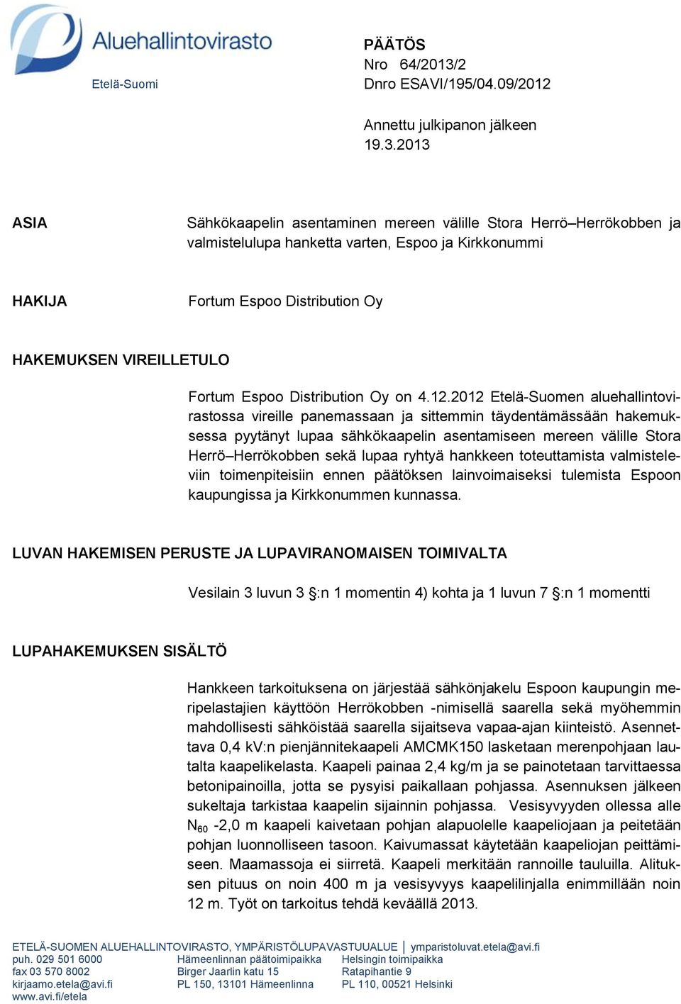 2013 ASIA Sähkökaapelin asentaminen mereen välille Stora Herrö Herrökobben ja valmistelulupa hanketta varten, Espoo ja Kirkkonummi HAKIJA Fortum Espoo Distribution Oy HAKEMUKSEN VIREILLETULO Fortum